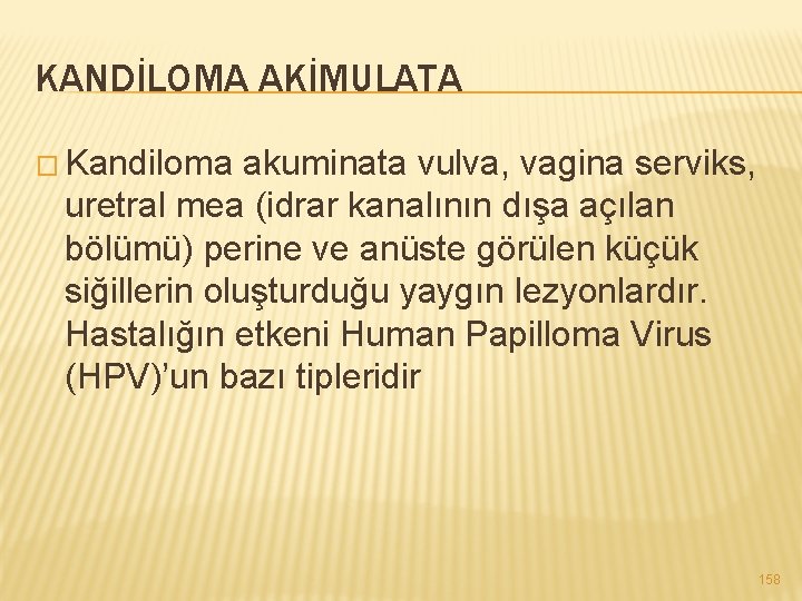 KANDİLOMA AKİMULATA � Kandiloma akuminata vulva, vagina serviks, uretral mea (idrar kanalının dışa açılan