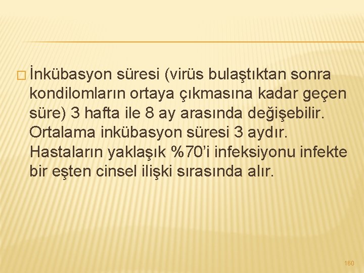 � İnkübasyon süresi (virüs bulaştıktan sonra kondilomların ortaya çıkmasına kadar geçen süre) 3 hafta