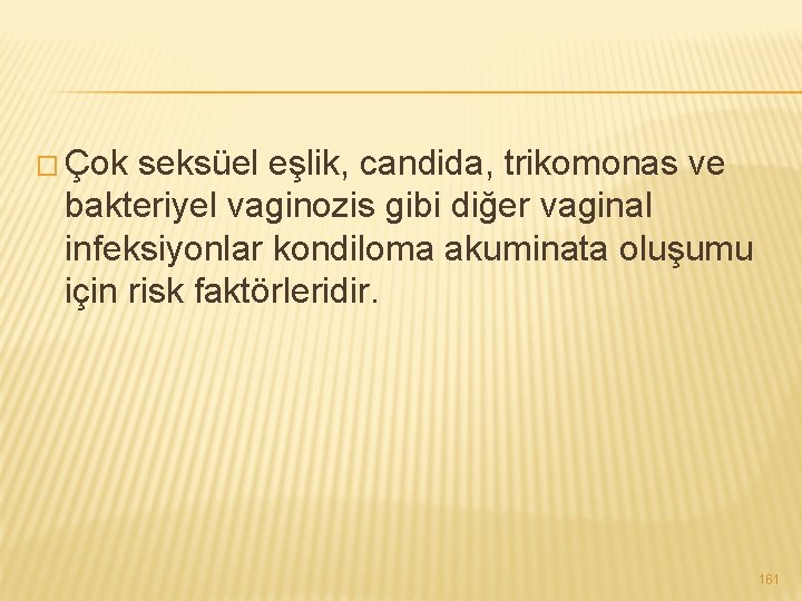 � Çok seksüel eşlik, candida, trikomonas ve bakteriyel vaginozis gibi diğer vaginal infeksiyonlar kondiloma