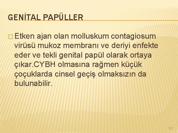 GENİTAL PAPÜLLER � Etken ajan olan molluskum contagiosum virüsü mukoz membranı ve deriyi enfekte