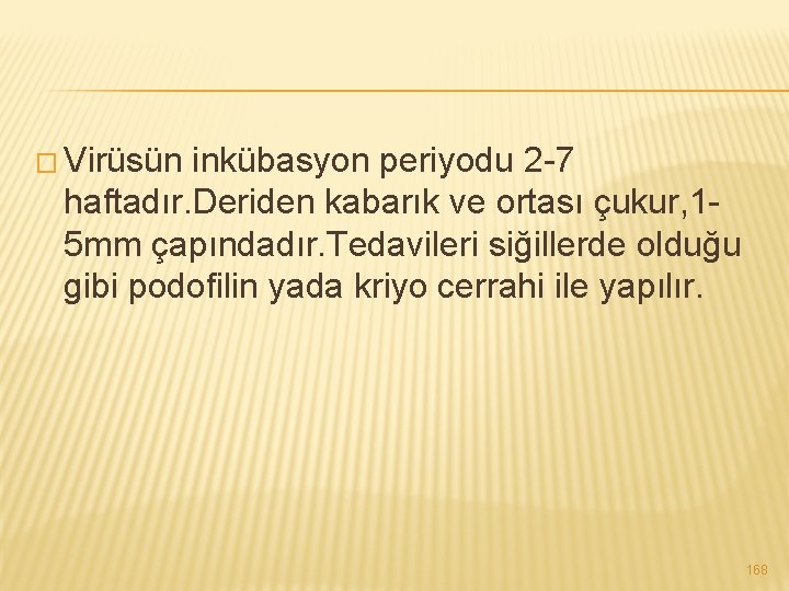 � Virüsün inkübasyon periyodu 2 -7 haftadır. Deriden kabarık ve ortası çukur, 15 mm