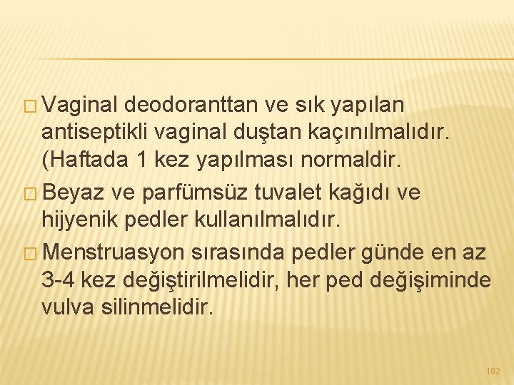 � Vaginal deodoranttan ve sık yapılan antiseptikli vaginal duştan kaçınılmalıdır. (Haftada 1 kez yapılması