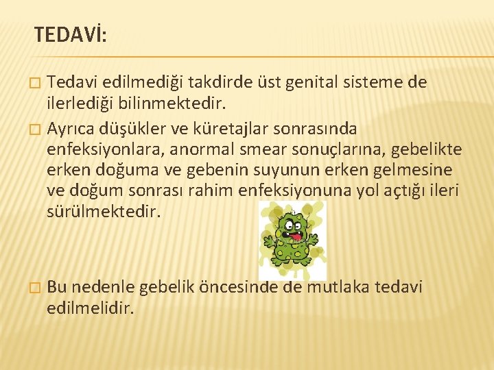 TEDAVİ: Tedavi edilmediği takdirde üst genital sisteme de ilerlediği bilinmektedir. � Ayrıca düşükler ve