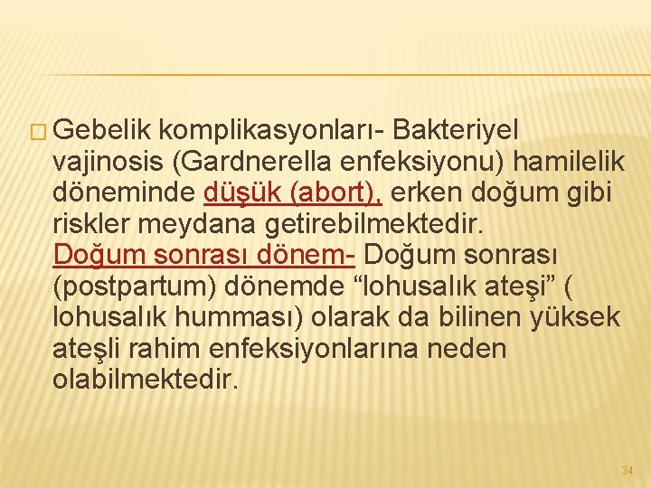 � Gebelik komplikasyonları- Bakteriyel vajinosis (Gardnerella enfeksiyonu) hamilelik döneminde düşük (abort), erken doğum gibi