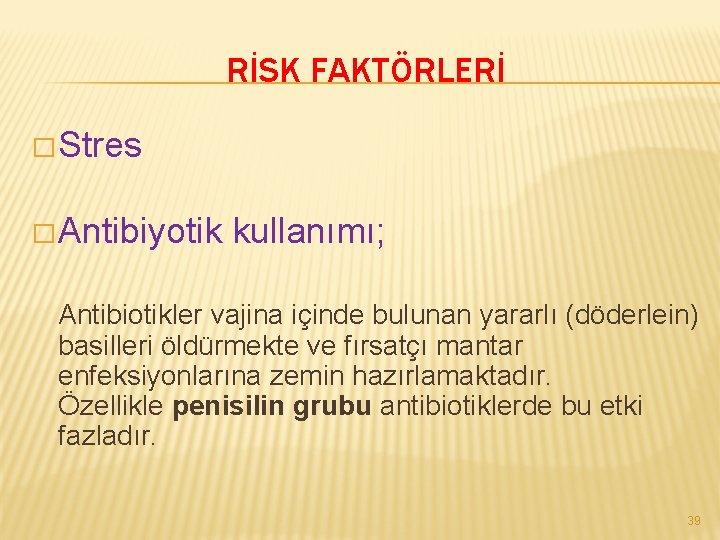 RİSK FAKTÖRLERİ � Stres � Antibiyotik kullanımı; Antibiotikler vajina içinde bulunan yararlı (döderlein) basilleri