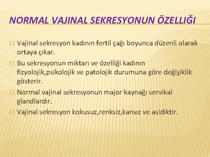 NORMAL VAJINAL SEKRESYONUN ÖZELLIĞI � � Vajinal sekresyon kadının fertil çağı boyunca düzenli olarak