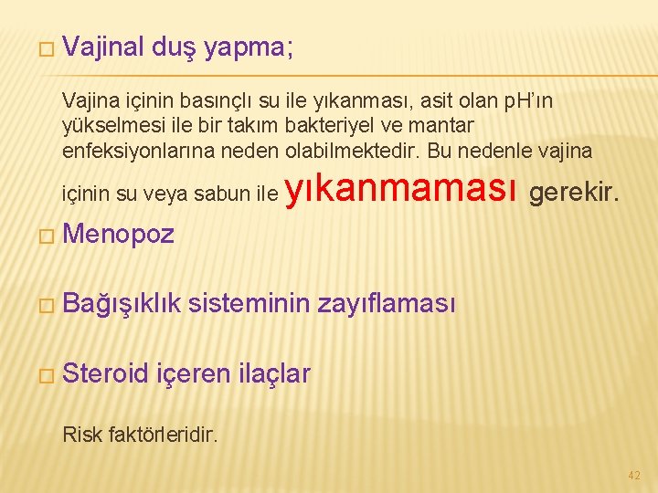 � Vajinal duş yapma; Vajina içinin basınçlı su ile yıkanması, asit olan p. H’ın