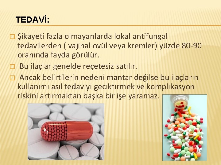 TEDAVİ: Şikayeti fazla olmayanlarda lokal antifungal tedavilerden ( vajinal ovül veya kremler) yüzde 80