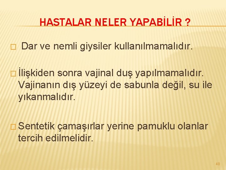 HASTALAR NELER YAPABİLİR ? � Dar ve nemli giysiler kullanılmamalıdır. � İlişkiden sonra vajinal