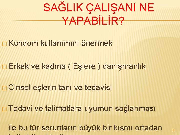 SAĞLIK ÇALIŞANI NE YAPABİLİR? � Kondom kullanımını önermek � Erkek ve kadına ( Eşlere