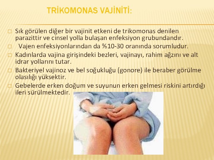 TRİKOMONAS VAJİNİTİ: � � � Sık görülen diğer bir vajinit etkeni de trikomonas denilen