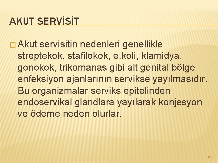 AKUT SERVİSİT � Akut servisitin nedenleri genellikle streptekok, stafilokok, e. koli, klamidya, gonokok, trikomanas