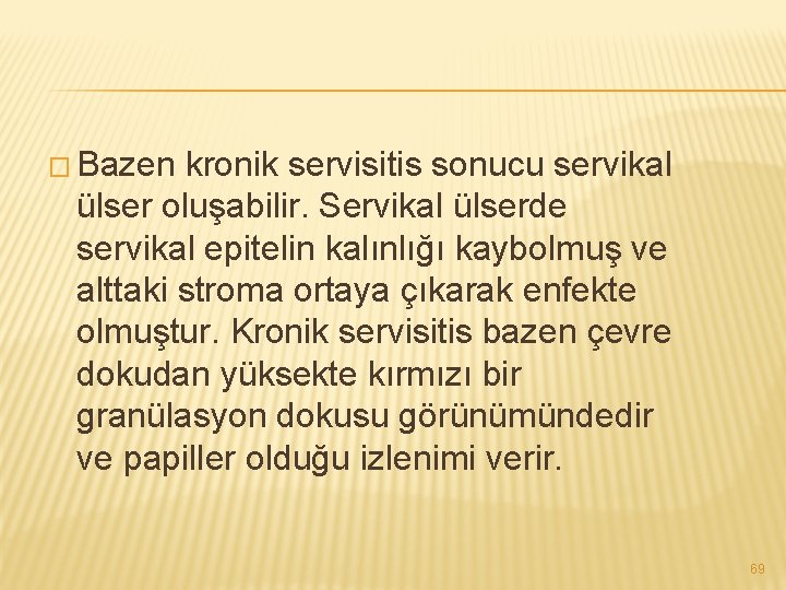 � Bazen kronik servisitis sonucu servikal ülser oluşabilir. Servikal ülserde servikal epitelin kalınlığı kaybolmuş