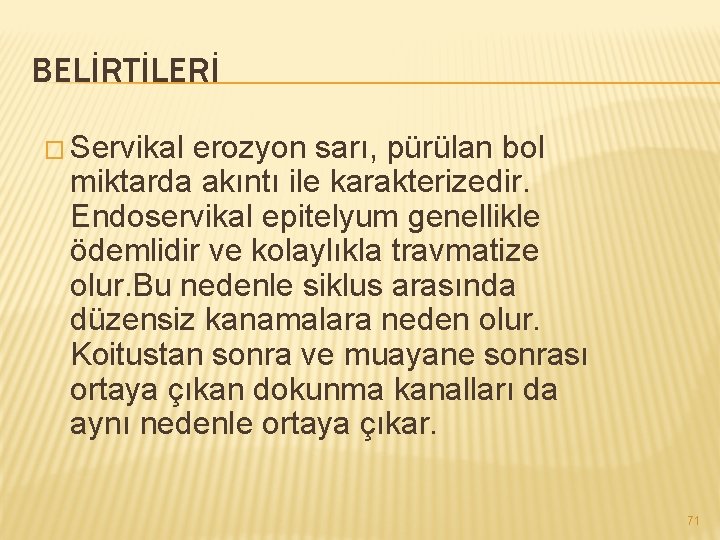 BELİRTİLERİ � Servikal erozyon sarı, pürülan bol miktarda akıntı ile karakterizedir. Endoservikal epitelyum genellikle