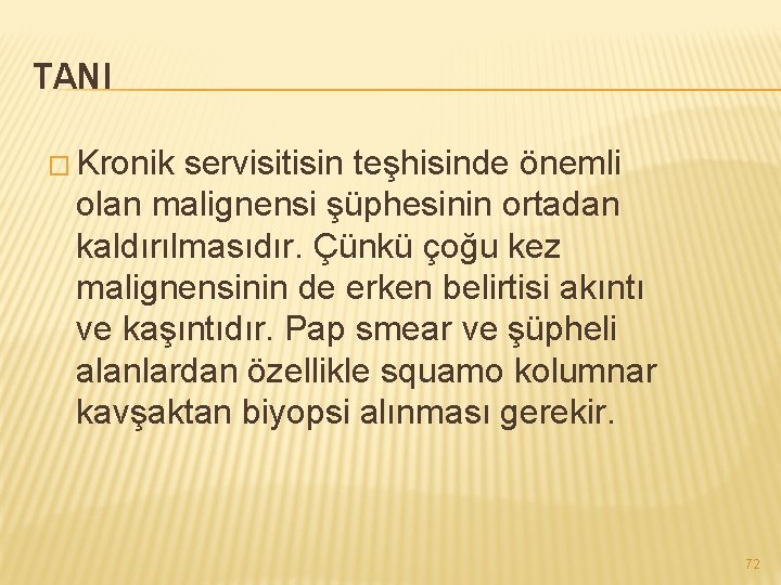 TANI � Kronik servisitisin teşhisinde önemli olan malignensi şüphesinin ortadan kaldırılmasıdır. Çünkü çoğu kez