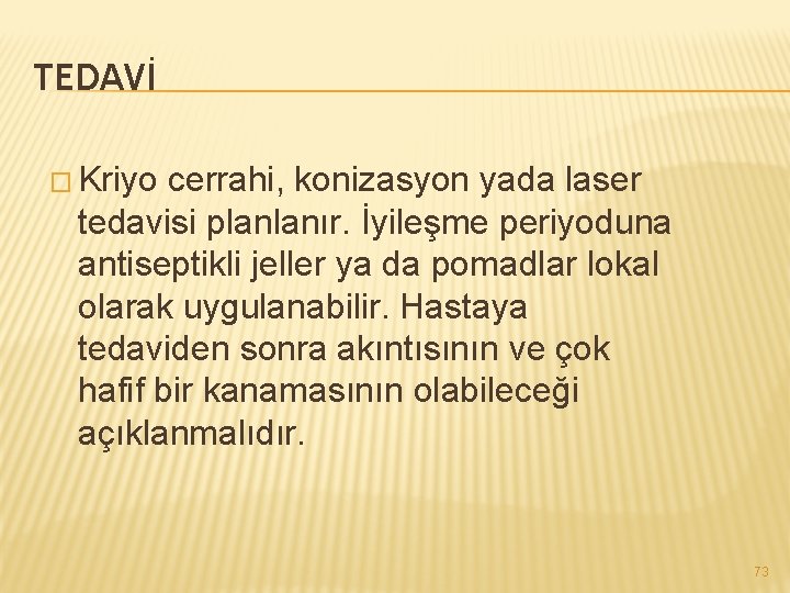 TEDAVİ � Kriyo cerrahi, konizasyon yada laser tedavisi planlanır. İyileşme periyoduna antiseptikli jeller ya