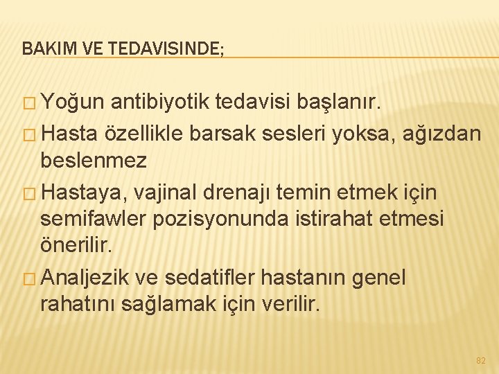 BAKIM VE TEDAVISINDE; � Yoğun antibiyotik tedavisi başlanır. � Hasta özellikle barsak sesleri yoksa,