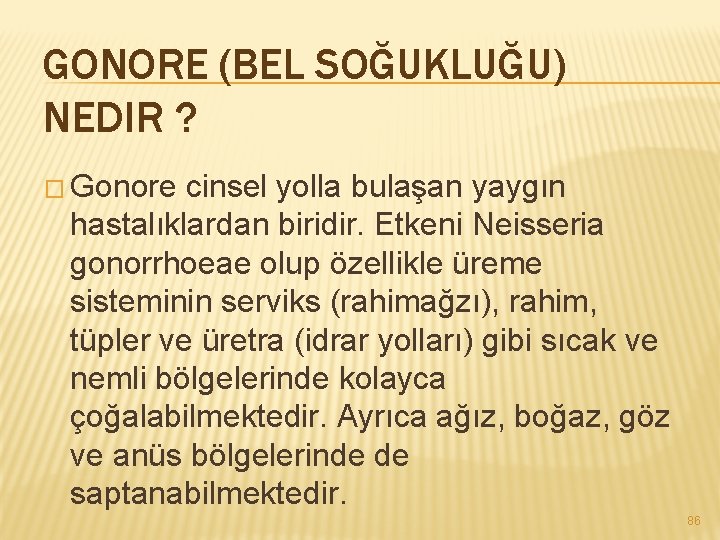 GONORE (BEL SOĞUKLUĞU) NEDIR ? � Gonore cinsel yolla bulaşan yaygın hastalıklardan biridir. Etkeni