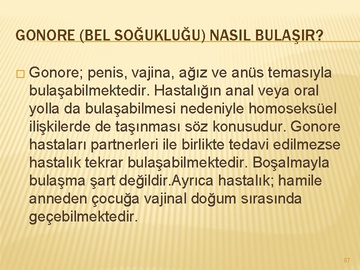 GONORE (BEL SOĞUKLUĞU) NASIL BULAŞIR? � Gonore; penis, vajina, ağız ve anüs temasıyla bulaşabilmektedir.