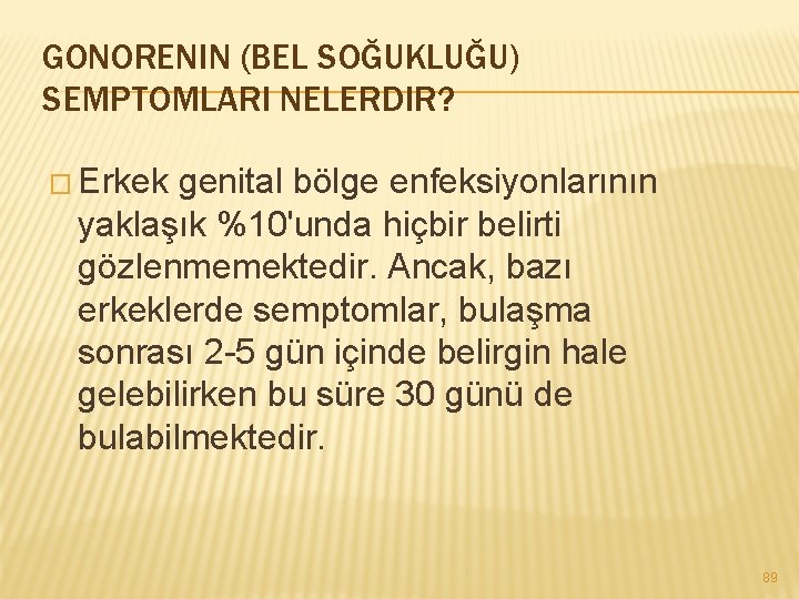 GONORENIN (BEL SOĞUKLUĞU) SEMPTOMLARI NELERDIR? � Erkek genital bölge enfeksiyonlarının yaklaşık %10'unda hiçbir belirti