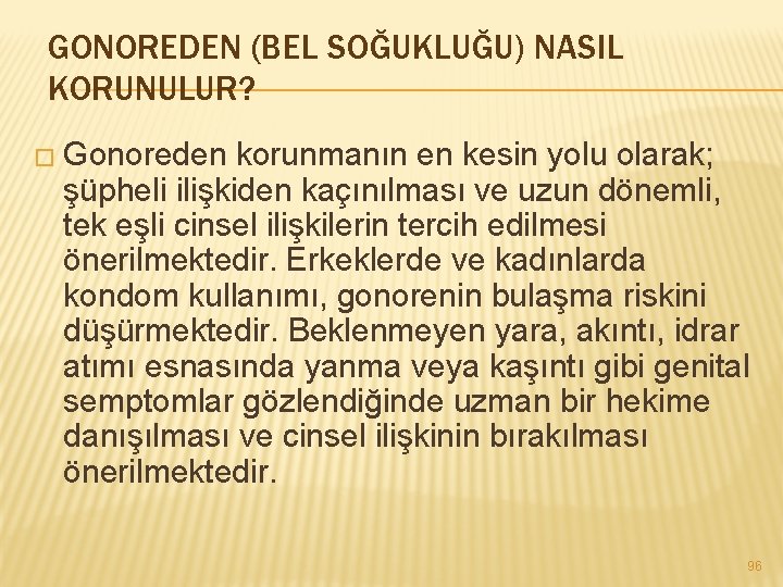 GONOREDEN (BEL SOĞUKLUĞU) NASIL KORUNULUR? � Gonoreden korunmanın en kesin yolu olarak; şüpheli ilişkiden