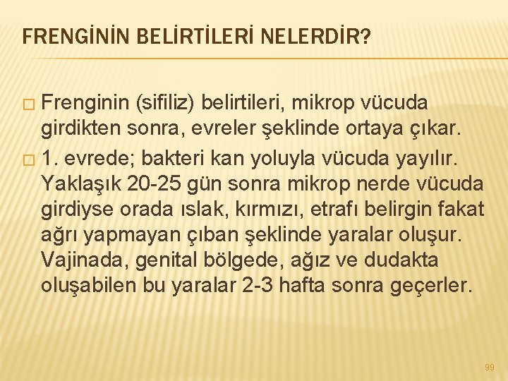 FRENGİNİN BELİRTİLERİ NELERDİR? � Frenginin (sifiliz) belirtileri, mikrop vücuda girdikten sonra, evreler şeklinde ortaya