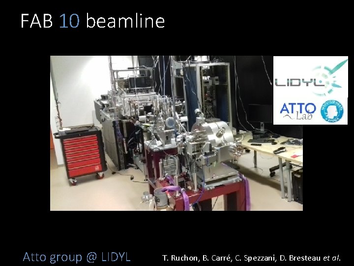 FAB 10 beamline Atto group @ LIDYL T. Ruchon, B. Carré, C. Spezzani, D.