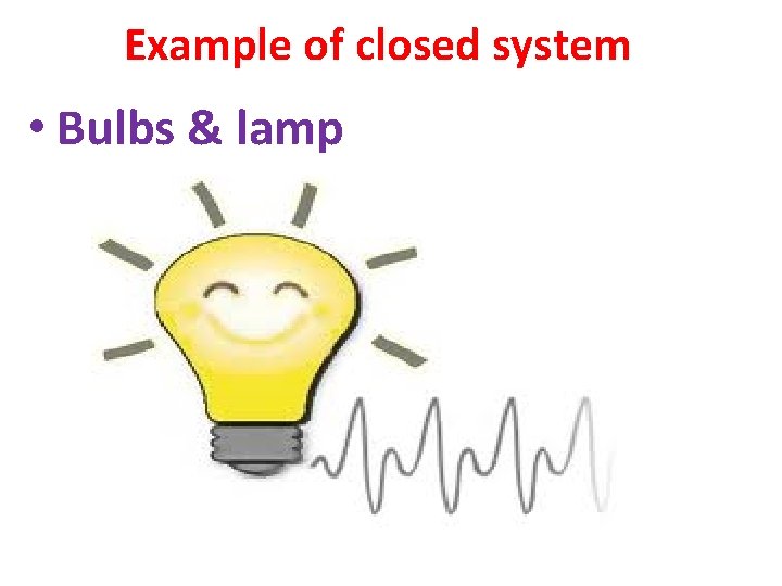 Example of closed system • Bulbs & lamp 