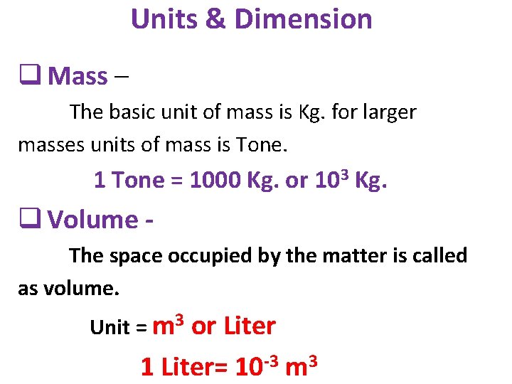 Units & Dimension q Mass – The basic unit of mass is Kg. for