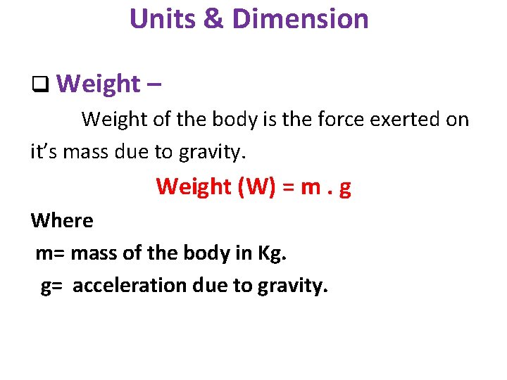 Units & Dimension q Weight – Weight of the body is the force exerted