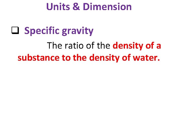 Units & Dimension q Specific gravity The ratio of the density of a substance