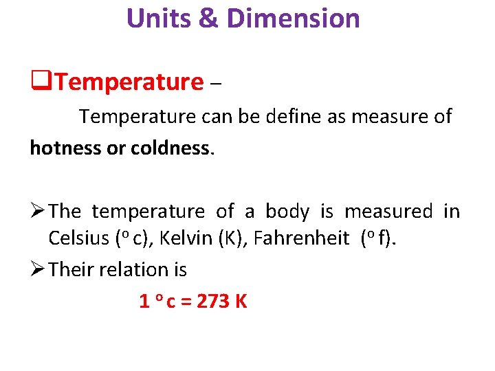 Units & Dimension q. Temperature – Temperature can be define as measure of hotness