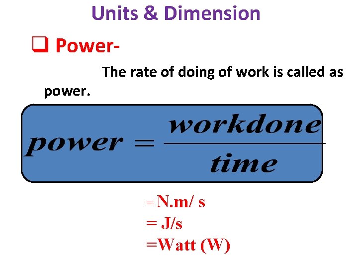 Units & Dimension q Powerpower. The rate of doing of work is called as