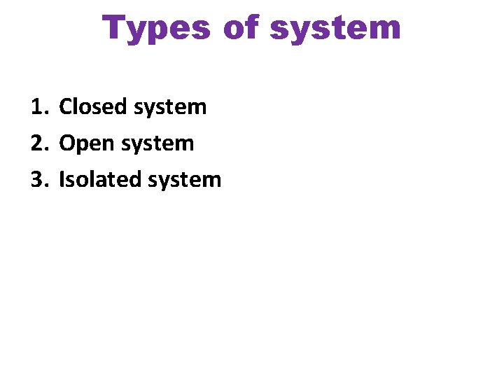 Types of system 1. Closed system 2. Open system 3. Isolated system 