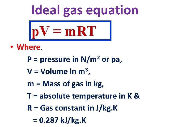 Ideal gas equation p. V = m. RT • Where, P = pressure in