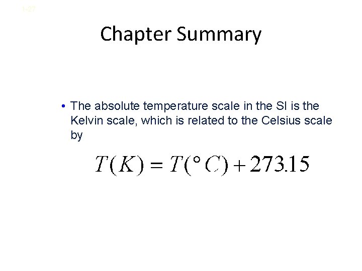 1 -27 Chapter Summary • The absolute temperature scale in the SI is the