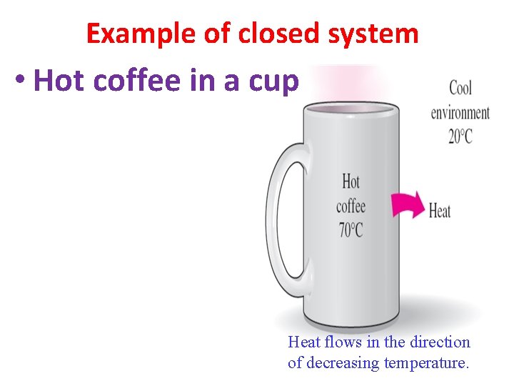 Example of closed system • Hot coffee in a cup Heat flows in the