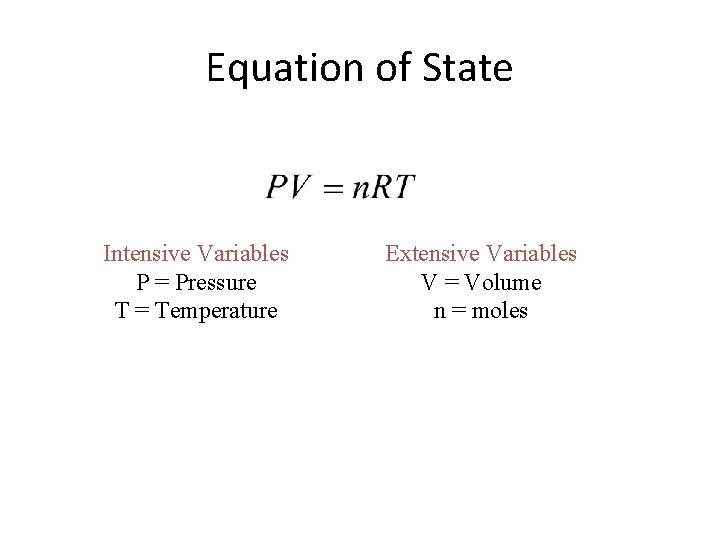Equation of State Intensive Variables P = Pressure T = Temperature Extensive Variables V
