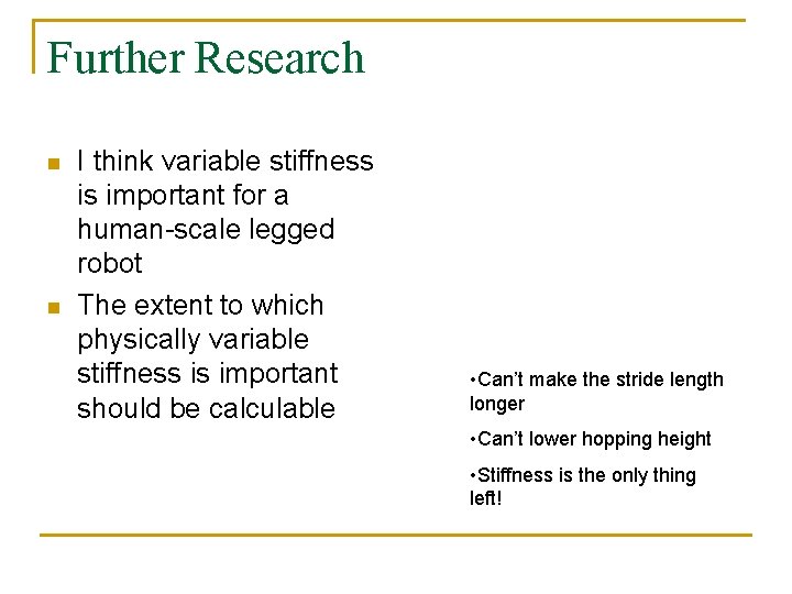 Further Research n n I think variable stiffness is important for a human-scale legged