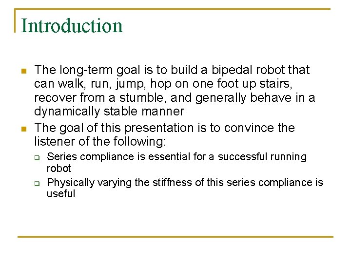 Introduction n n The long-term goal is to build a bipedal robot that can