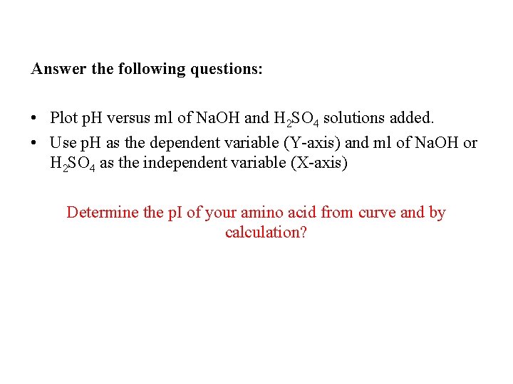 Answer the following questions: • Plot p. H versus ml of Na. OH and