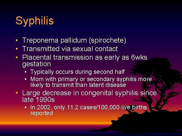 Syphilis • • • Treponema pallidum (spirochete) Transmitted via sexual contact Placental transmission as