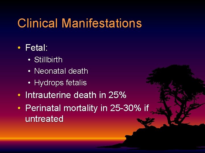 Clinical Manifestations • Fetal: • • • Stillbirth Neonatal death Hydrops fetalis • Intrauterine