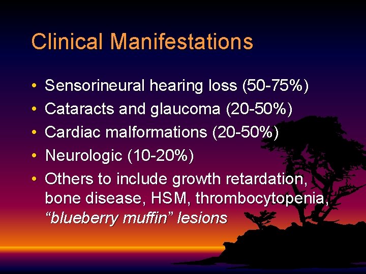 Clinical Manifestations • • • Sensorineural hearing loss (50 -75%) Cataracts and glaucoma (20