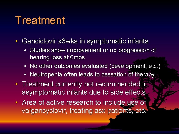 Treatment • Ganciclovir x 6 wks in symptomatic infants • Studies show improvement or