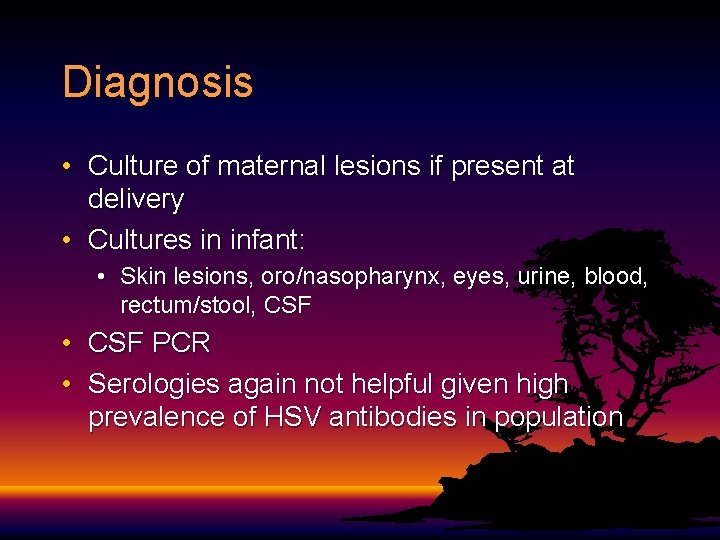 Diagnosis • Culture of maternal lesions if present at delivery • Cultures in infant: