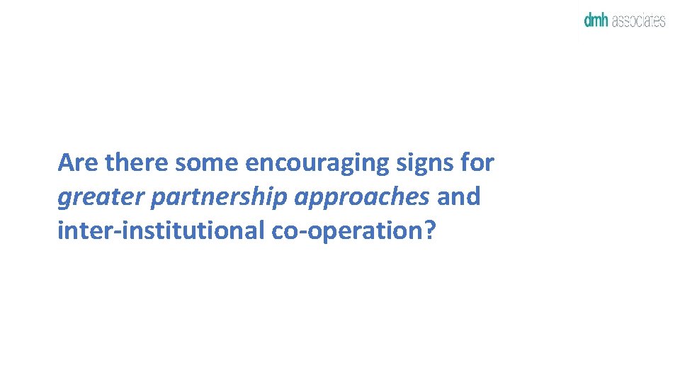  Are there some encouraging signs for greater partnership approaches and inter-institutional co-operation? 
