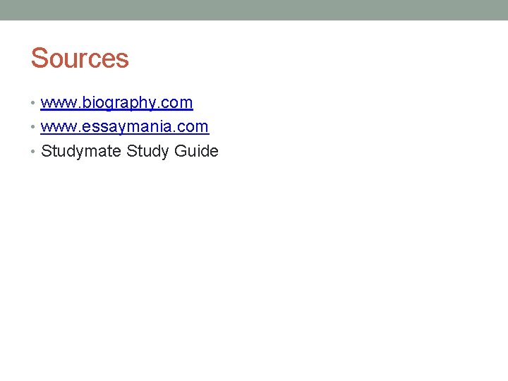 Sources • www. biography. com • www. essaymania. com • Studymate Study Guide 