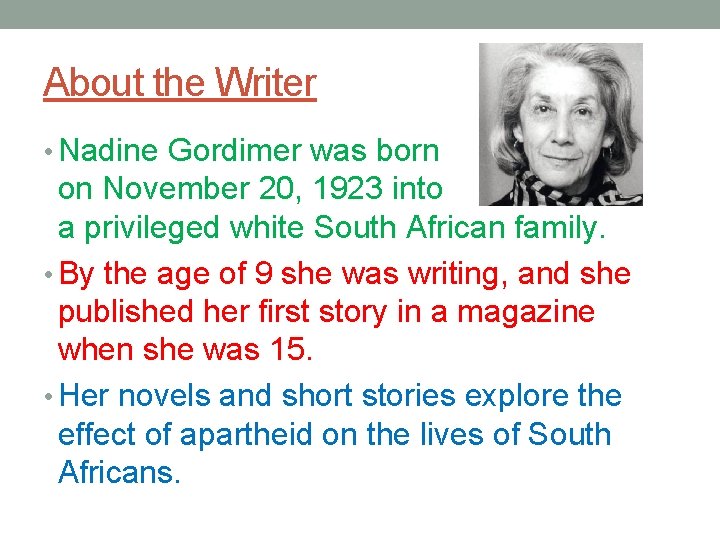 About the Writer • Nadine Gordimer was born on November 20, 1923 into a