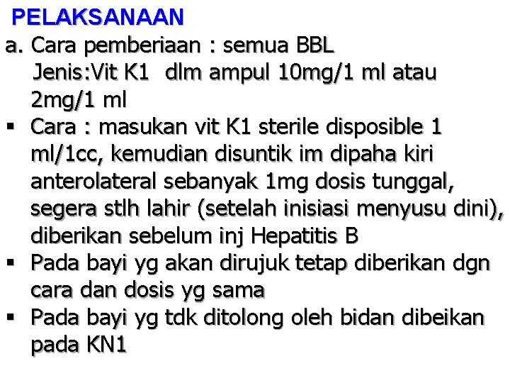 PELAKSANAAN a. Cara pemberiaan : semua BBL Jenis: Vit K 1 dlm ampul 10